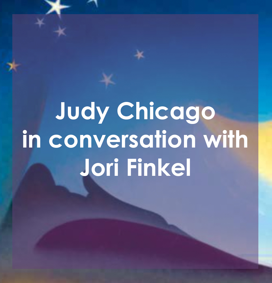 Judy Chicago Judy Chicago in conversation with Jori Finkel